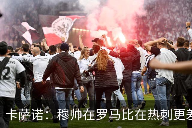 卡萨诺：穆帅在罗马比在热刺更差 这是一场灾难